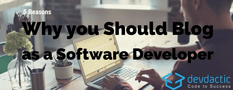 5 Reasons Why You Should Blog as a Software Developer