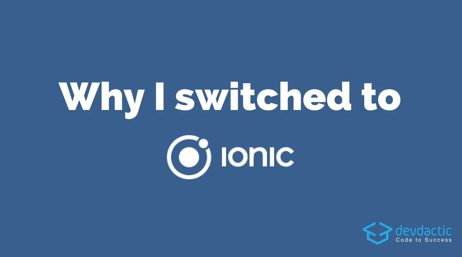 Why I Switched to Ionic (And Never Regret My Decision)